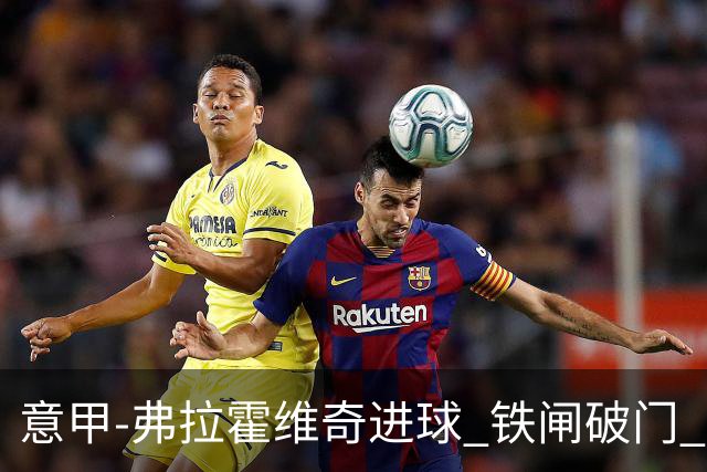 意甲-弗拉霍维奇进球 铁闸破门 尤文2-1客场逆转